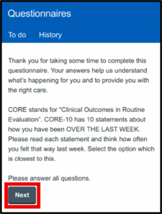 Screenshot of the Patient Hub 'Questionnaires' page showing instructions for completing the CORE-10 questionnaire. The text explains that answers help the care team understand what’s happening and provide the right care. It states CORE stands for 'Clinical Outcomes in Routine Evaluation' and that CORE-10 has 10 statements about how the user has been over the last week. Users are asked to read each statement and select the option closest to their experience. At the bottom, there is a dark gray button labeled 'Next,' highlighted with a red border.