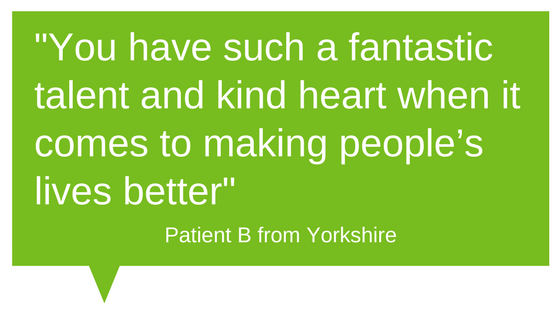 Patient Feedback - "You have such a fantastic talent and kind heart when it comes to making people's lives better"